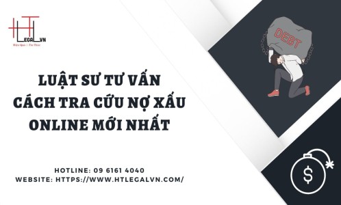 LUẬT SƯ TƯ VẤN CÁCH TRA CỨU NỢ XẤU ONLINE MỚI NHẤT (CÔNG TY LUẬT UY TÍN TẠI QUẬN BÌNH THẠNH, TÂN BÌNH TP. HỒ CHÍ MINH)